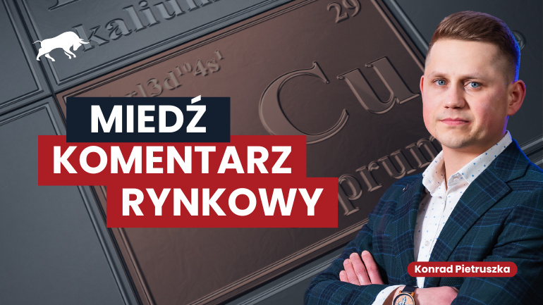 Miedź - komentarz rynkowy